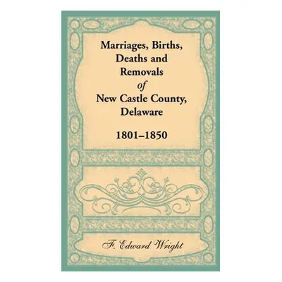 "Marriages, Births, Deaths and Removals of New Castle County, Delaware 1801-1850" - "" ("Wright 