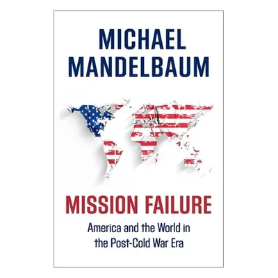 "Mission Failure: America and the World in the Post-Cold War Era" - "" ("Mandelbaum Michael")