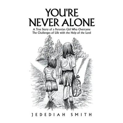 "You're Never Alone: A True Story of a Peruvian Girl Who Overcame the Challenges of Life with th