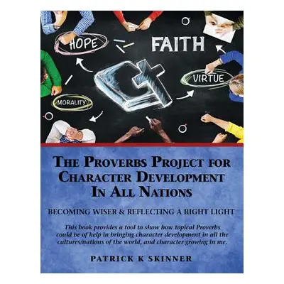 "The Proverbs Project for Character Development In All Nations" - "" ("Skinner Patrick K.")