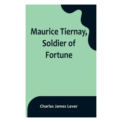 "Maurice Tiernay, Soldier of Fortune" - "" ("James Lever Charles")