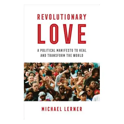 "Revolutionary Love: A Political Manifesto to Heal and Transform the World" - "" ("Lerner Michae