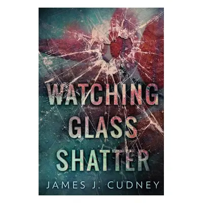 "Watching Glass Shatter" - "" ("Cudney James J.")