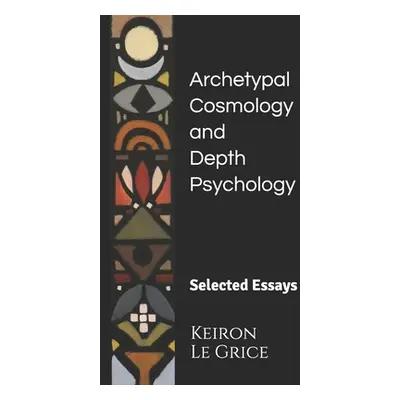 "Archetypal Cosmology and Depth Psychology: Selected Essays" - "" ("Le Grice Keiron")