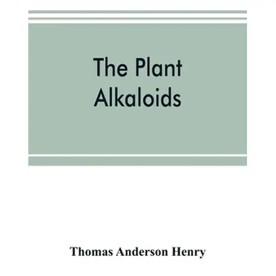 "The plant alkaloids" - "" ("Anderson Henry Thomas")