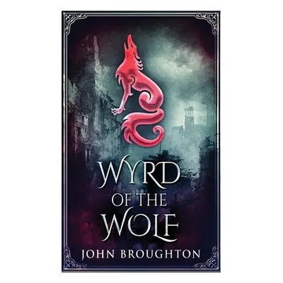 "Wyrd Of The Wolf: The Unification Of Saxon Southern England" - "" ("Broughton John")