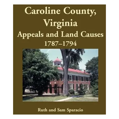 "Caroline County, Virginia Appeals and Land Causes, 1787-1794" - "" ("Sparacio Ruth")