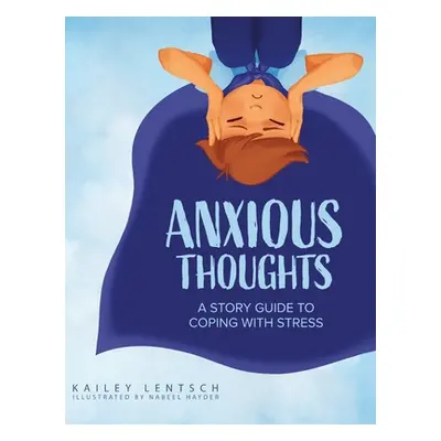 "Anxious Thoughts: A Story Guide to Coping with Stress" - "" ("Lentsch Kailey")