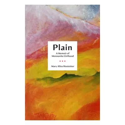 "Plain: A Memoir of Mennonite Girlhood" - "" ("Hostetter Mary Alice")