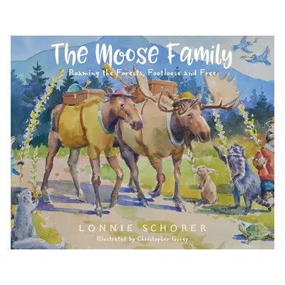 "The Moose Family: Roaming the Forests, Footloose and Free" - "" ("Schorer Lonnie")