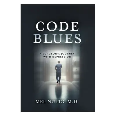 "Code Blues: A Surgeon's Journey With Depression" - "" ("Nutig Mel")