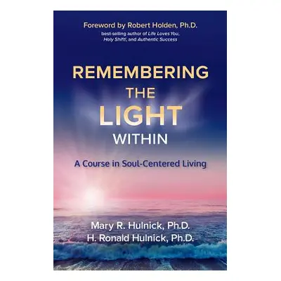 "Remembering the Light Within: A Course in Soul-Centered Living" - "" ("Hulnick Mary R.")