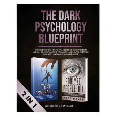 "The Dark Psychology Blueprint: Dark Psychology & How To Analyze People- Learn The Secret Method