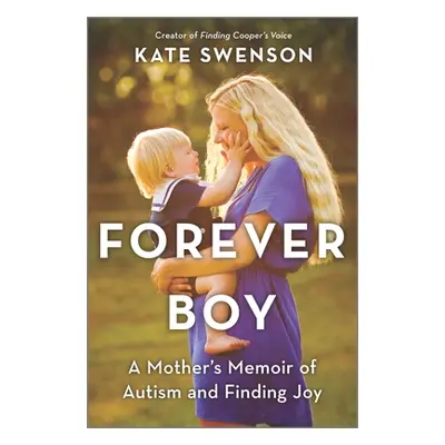 "Forever Boy: A Mother's Memoir of Autism and Finding Joy" - "" ("Swenson Kate")