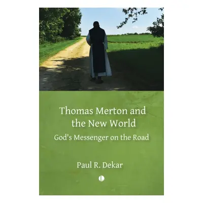 "Thomas Merton and the New World: God's Messenger on the Road" - "" ("Dekar Paul R.")