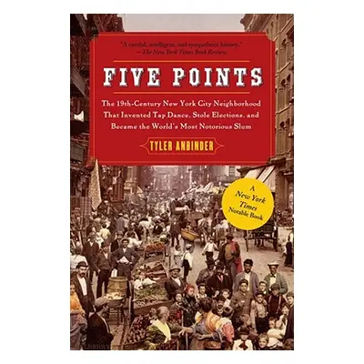 "Five Points: The 19th Century New York City Neighborhood That Invented Tap Dance, Stole Electio