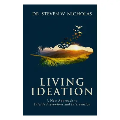 "Living Ideation: A New Approach to Suicide Prevention and Intervention" - "" ("Nicholas Steven 