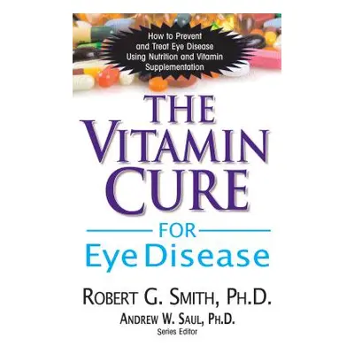 "The Vitamin Cure for Eye Disease: How to Prevent and Treat Eye Disease Using Nutrition and Vita