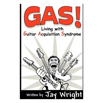 "GAS - Living With Guitar Acquisition Syndrome" - "" ("Wright Jay")