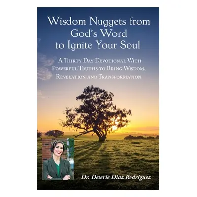 "Wisdom Nuggets from God's Word to Ignite Your Soul" - "" ("Rodriguez Deserie Diaz")