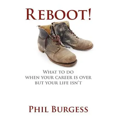 "Reboot!: What to do when your career is over but your life isn't" - "" ("Burgess Phil")