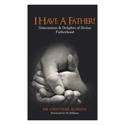 "I Have a Father!: Dimensions & Delights of Divine Fatherhood" - "" ("Almona Chinyere")