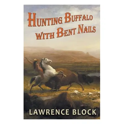 "Hunting Buffalo with Bent Nails" - "" ("Block Lawrence")