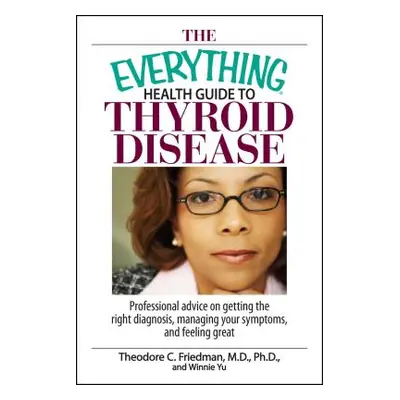 "The Everything Health Guide to Thyroid Disease: Professional Advice on Getting the Right Diagno