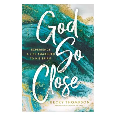 "God So Close: Experience a Life Awakened to His Spirit" - "" ("Thompson Becky")