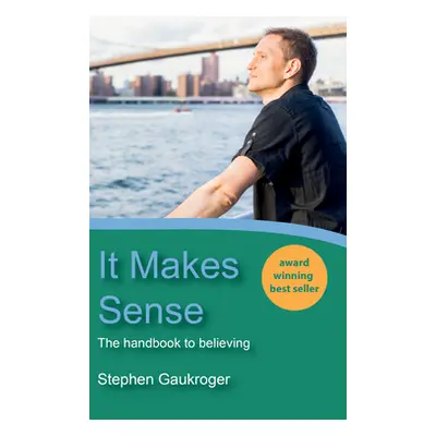 "It Makes Sense: The Handbook to Believing" - "" ("Gaukroger Stephen")