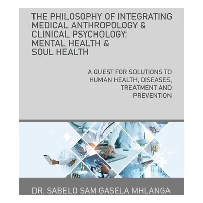 "The Philosophy of Integrating Medical Anthropology & Clinical Psychology: Mental Health & Soul 