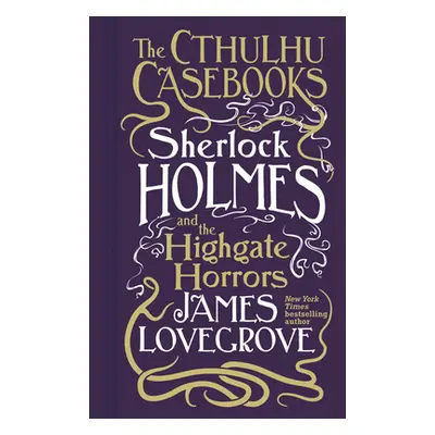 "Cthulhu Casebooks - Sherlock Holmes and the Highgate Horrors" - "" ("Lovegrove James")