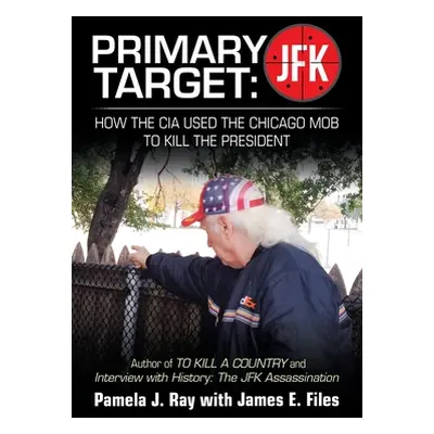 "Primary Target: Jfk - How the Cia Used the Chicago Mob to Kill the President: Author of to Kill