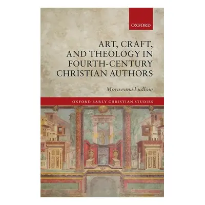 "Art, Craft, and Theology in Fourth-Century Christian Authors" - "" ("Ludlow Morwenna")