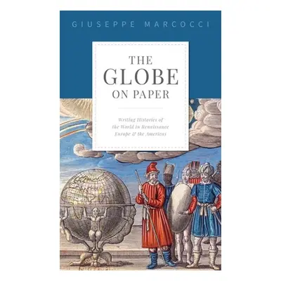 "The Globe on Paper: Writing Histories of the World in Renaissance Europe and the Americas" - ""