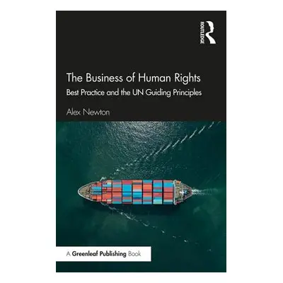 "The Business of Human Rights: Best Practice and the Un Guiding Principles" - "" ("Newton Alex")