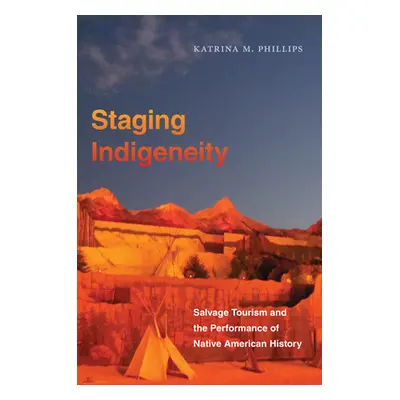 "Staging Indigeneity: Salvage Tourism and the Performance of Native American History" - "" ("Phi