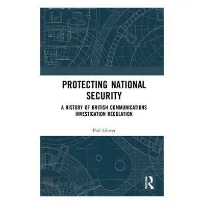 "Protecting National Security: A History of British Communications Investigation Regulation" - "