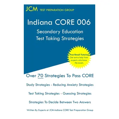 "Indiana CORE 006 Secondary Education - Test Taking Strategies: Indiana CORE 006 Developmental