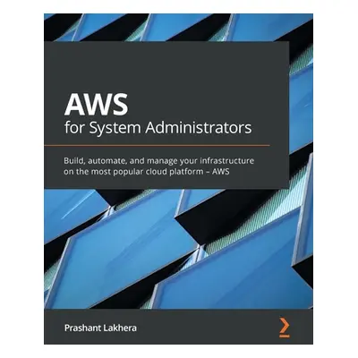 "AWS for System Administrators: Build, automate, and manage your infrastructure on the most popu