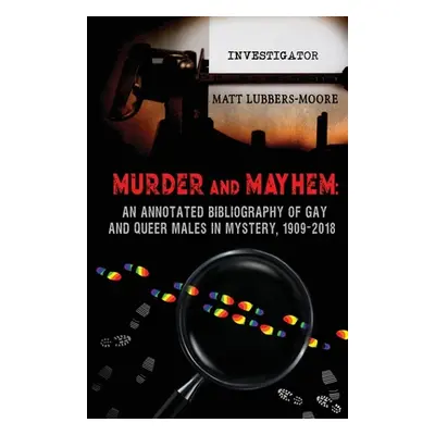 "Murder and Mayhem: An Annotated Bibliography of Gay and Queer Males in Mystery, 1909-2018" - ""