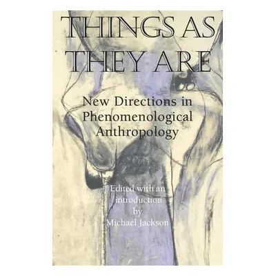 "Things as They Are: New Directions in Phenomenological Anthropology" - "" ("Jackson Michael")