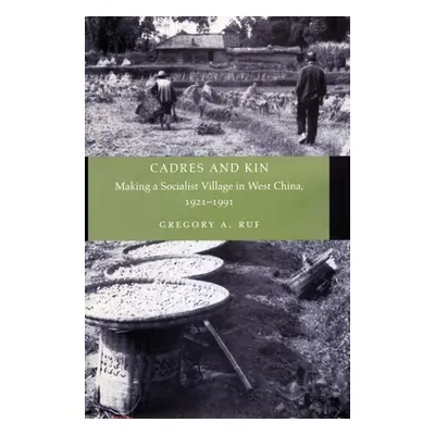 "Cadres and Kin: Making a Socialist Village in West China, 1921-1991" - "" ("Ruf Gregory A.")