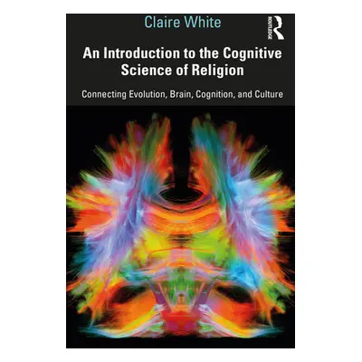 "An Introduction to the Cognitive Science of Religion: Connecting Evolution, Brain, Cognition an