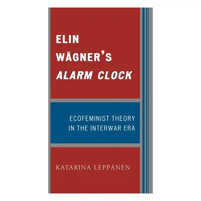 "Elin Wgner's Alarm Clock: Ecofeminist Theory in the Interwar Era" - "" ("Leppnen Katarina")