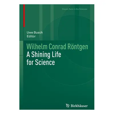 "Wilhelm Conrad Rntgen: A Shining Life for Science" - "" ("Busch Uwe")