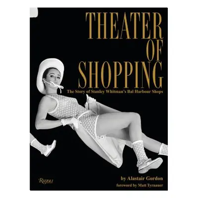 "Theater of Shopping: The Story of Stanley Whitman's Bal Harbour Shops" - "" ("Gordon Alastair")