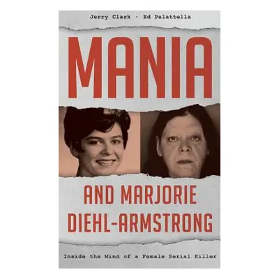 "Mania and Marjorie Diehl-Armstrong: Inside the Mind of a Female Serial Killer" - "" ("Clark Jer