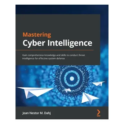 "Mastering Cyber Intelligence: Gain comprehensive knowledge and skills to conduct threat intelli