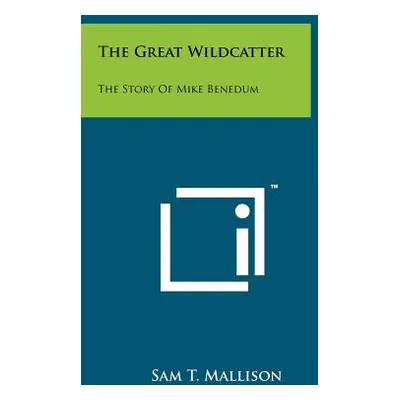 "The Great Wildcatter: The Story Of Mike Benedum" - "" ("Mallison Sam T.")